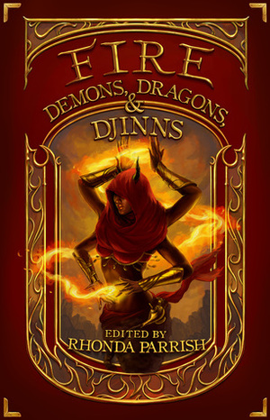 Fire: Demons, Dragons and Djinns by K.T. Ivanrest, J.B. Riley, Heather M. O'Connor, Chadwick Ginther, Blake Jessop, Laura VanArendonk Baugh, Lizbeth Ashton, Susan MacGregor, Rhonda Parrish, Joseph Halden, Annie Neugebauer, Mara Malins, Damascus Mincemeyer, Claude Lalumière, V.F. LeSann, Dusty Thorne, J.G. Formato, Gabrielle Harbowy, Wendy Nikel, Krista D. Ball, R. W. Hodgson, Kevin Cockle