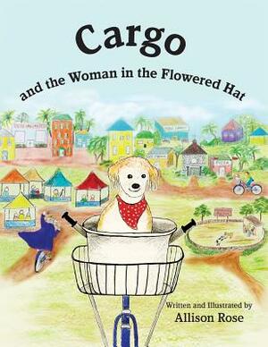 Cargo: and the Woman in the Flowered Hat by Allison Rose