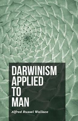 Darwinism Applied to Man by Alfred Russel Wallace