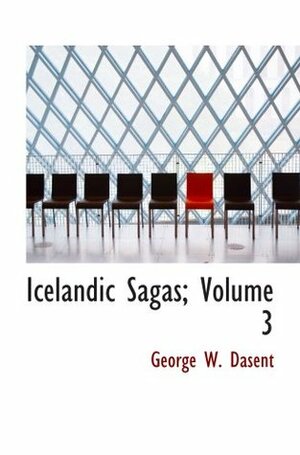 Icelandic Sagas; Volume 3: The Orkneyingers Saga by George Webbe Dasent