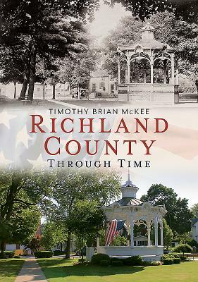Richland County Through Time by Timothy Brian McKee