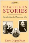 Southern Stories: Slaveholders in Peace and War by Drew Gilpin Faust