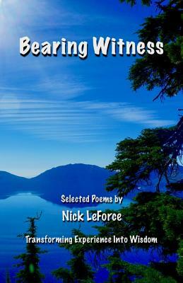 Bearing Witness: Transforming Experience Into Wisdom by Nick Leforce