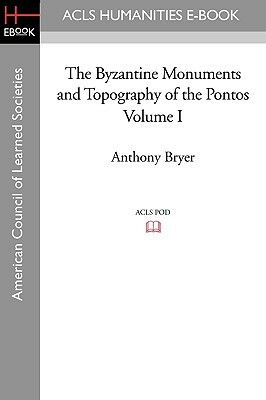 The Byzantine Monuments and Topography of the Pontos, Volume I by Anthony Bryer