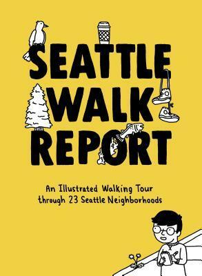 Seattle Walk Report: An Illustrated Walking Tour through 23 Seattle Neighborhoods by Susanna Ryan, Seattle Walk Report