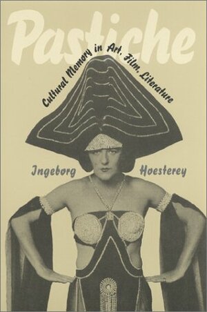 Pastiche: Cultural Memory in Art, Film, Literature by Ingeborg Hoesterey