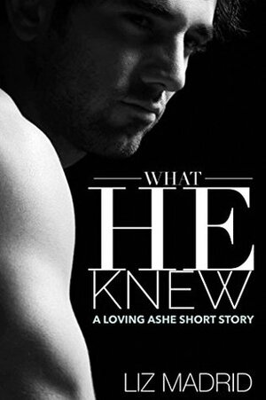What He Knew: A Loving Ashe Short Story by Liz Durano