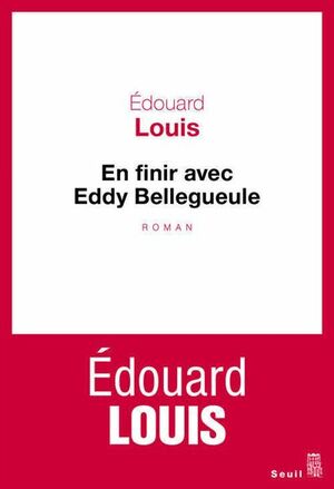 En finir avec Eddy Bellegueule: roman by Édouard Louis