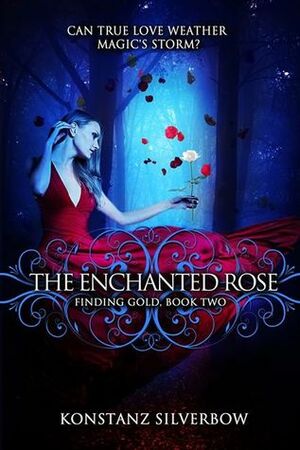 The Enchanted Rose by Konstanz Silverbow