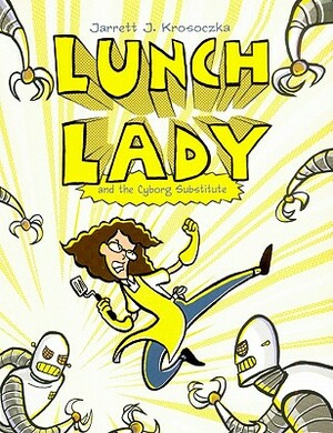 Lunch Lady and the Cyborg Substitute by Jarrett J. Krosoczka
