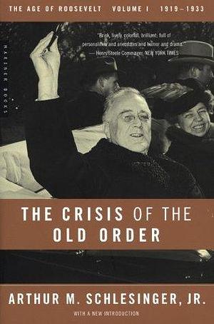 The Crisis of the Old Order 1919–1933: The Age of Roosevelt, 1919–1933 by Arthur M. Schlesinger Jr., Arthur M. Schlesinger Jr.
