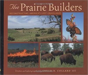 The Prairie Builders: Reconstructing America's Lost Grasslands by Sneed B. Collard III