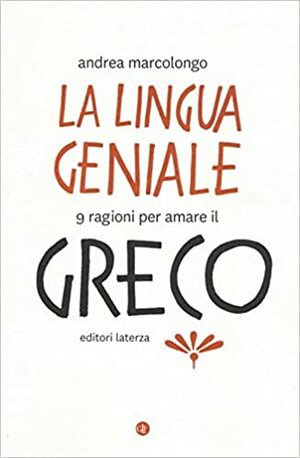 La lingua geniale. 9 ragioni per amare il greco by Andrea Marcolongo