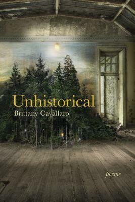 Unhistorical: Poems by Brittany Cavallaro