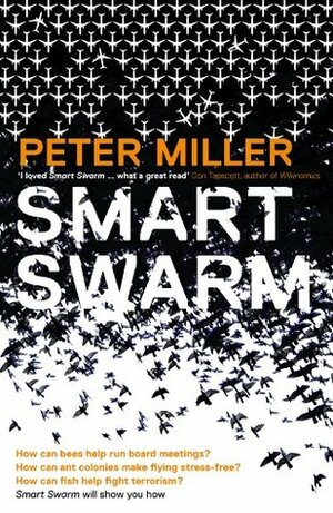 Smart Swarm: Using Animal Behaviour to Organise Our World by Peter Miller, Don Tapscott