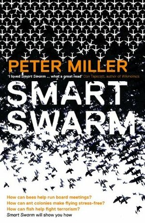 Smart Swarm: Using Animal Behaviour to Organise Our World by Don Tapscott, Peter Miller