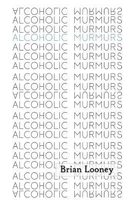 Alcoholic Murmurs by Brian Looney