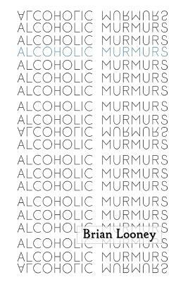 Alcoholic Murmurs by Brian Looney