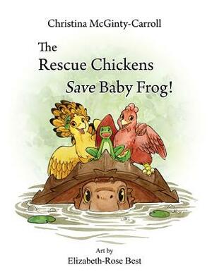 The Rescue Chickens Save Baby Frog! by Christina McGinty-Carroll