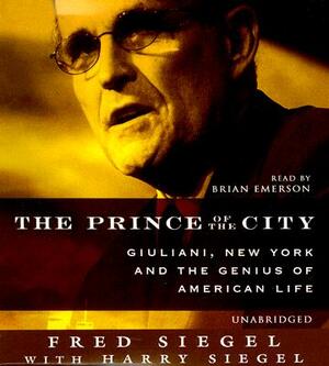 The Prince of the City: Giuliani, New York and the Genius of American Life by Fred Siegel