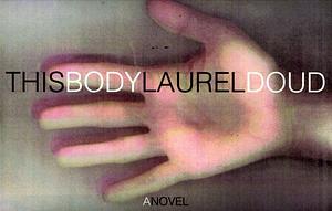 This Body by Laurel Doud, Laurel Doud