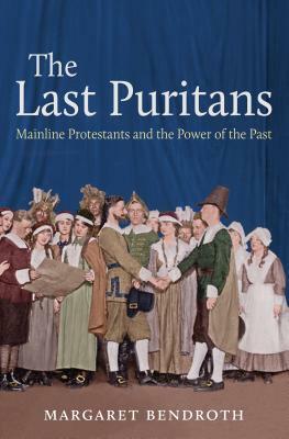The Last Puritans: Mainline Protestants and the Power of the Past by Margaret Bendroth