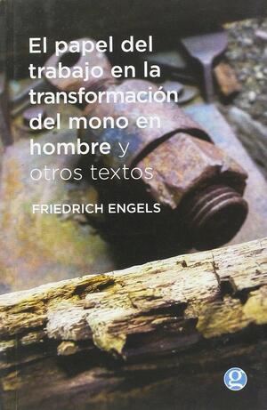 El papel del trabajo en la transformación del mono en hombre y otros textos by Friedrich Engels