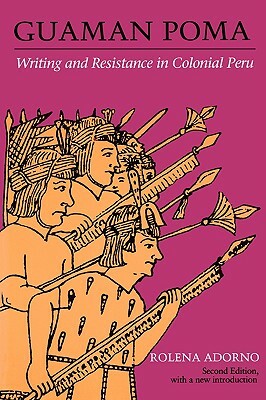 Guaman Poma: Writing and Resistance in Colonial Peru by Rolena Adorno