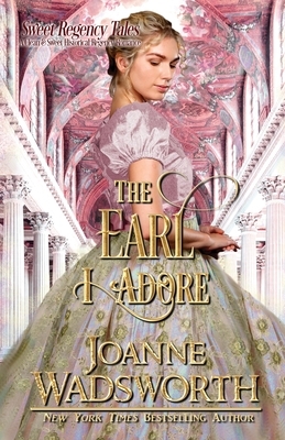 The Earl I Adore: A Clean & Sweet Historical Regency Romance by Joanne Wadsworth