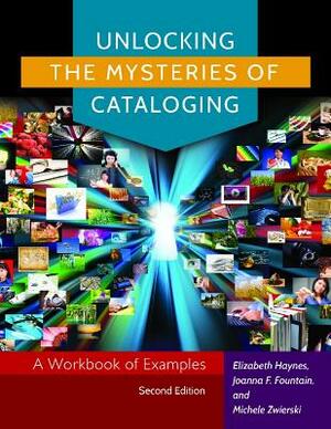 Unlocking the Mysteries of Cataloging: A Workbook of Examples by Michele Zwierski, Joanna F. Fountain, Elizabeth Haynes