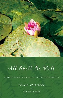All Shall Be Well: A Bereavement Anthology and Companion by Joan Wilson, Alf McCreary