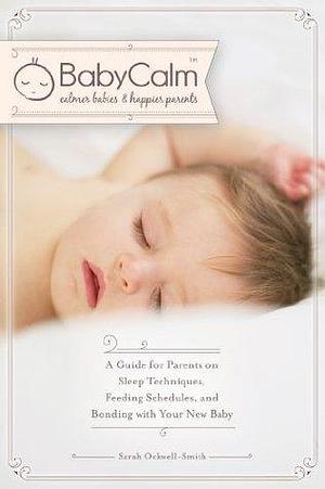 BabyCalm: A Guide for Parents on Sleep Techniques, Feeding Schedules, and Bonding with Your New Baby by Sarah Ockwell-Smith, Sarah Ockwell-Smith