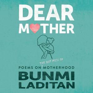 Dear Mother: Poems on the Hot Mess of Motherhood by Bunmi Laditan