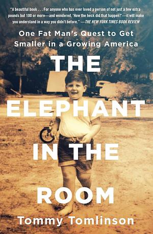 The Elephant in the Room: One Fat Man's Quest to Get Smaller in a Growing America by Tommy Tomlinson