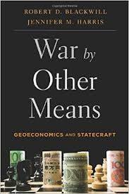 War by Other Means: Geoeconomics and Statecraft by Jennifer M. Harris, Robert D. Blackwill