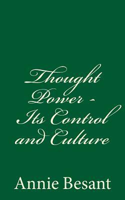 Thought Power - Its Control and Culture: By Annie Besant by Annie Besant