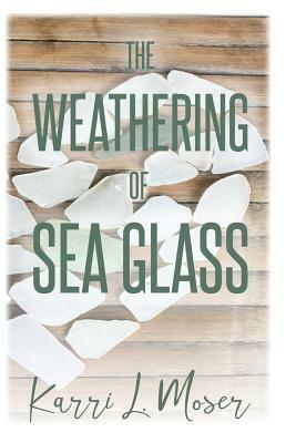 The Weathering of Sea Glass by Karri L. Moser