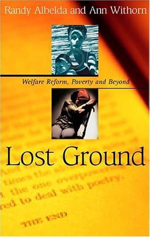 Lost Ground: Welfare Reform, Poverty, and Beyond by Randy Pearl Albelda, Ann Withorn, Randy Albelda