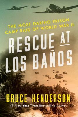 Rescue at Los Banos: The Most Daring Prison Camp Raid of World War II by Bruce Henderson