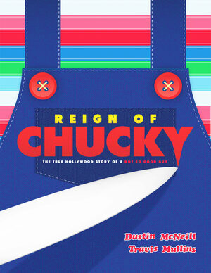 Reign of Chucky: the True Hollywood Story of a Not So Good Guy by Travis Mullins, Dustin McNeill