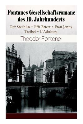 Fontanes Gesellschaftsromane des 19. Jahrhunderts: Der Stechlin + Effi Briest + Frau Jenny Treibel + L'Adultera: Nostalgische Meisterwerke des Bürgerl by Theodor Fontane