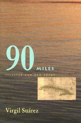 90 Miles: Selected And New Poems by Virgil Suárez