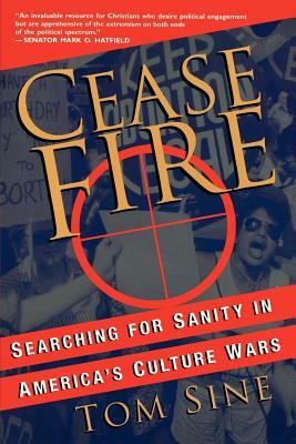 Cease Fire: Searching for Sanity in America's Culture Wars by Tom Sine