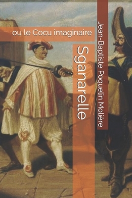 Sganarelle: ou le Cocu imaginaire by Molière