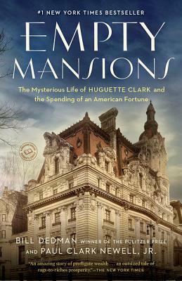 Empty Mansions: The Mysterious Life of Huguette Clark and the Spending of a Great American Fortune by Paul Clark Newell, Bill Dedman
