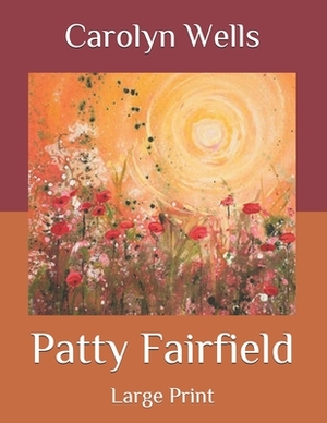 Patty Fairfield: Large Print by Carolyn Wells