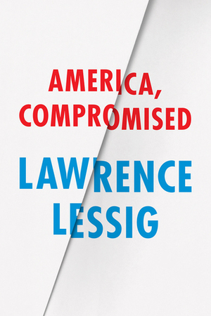 America, Compromised by Lawrence Lessig