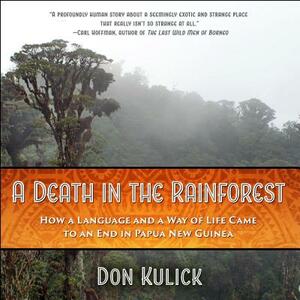 A Death in the Rainforest: How a Language and a Way of Life Came to an End in Papua New Guinea by Don Kulick