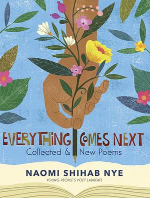 Everything Comes Next: Collected and New Poems by Naomi Shihab Nye
