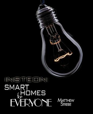 Insteon: Smarthomes for Everyone: The Do-It-Yourself Home Automation Technology by Matthew Strebe